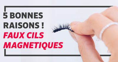 5 raisons pour lesquelles vous devez essayer les Faux Cils Magnétiques