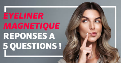 Eyeliner Magnétique : Les 5 questions les plus fréquentes !